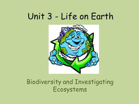 Unit 3 - Life on Earth Biodiversity and Investigating Ecosystems.