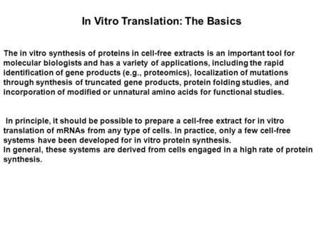 The in vitro synthesis of proteins in cell-free extracts is an important tool for molecular biologists and has a variety of applications, including the.