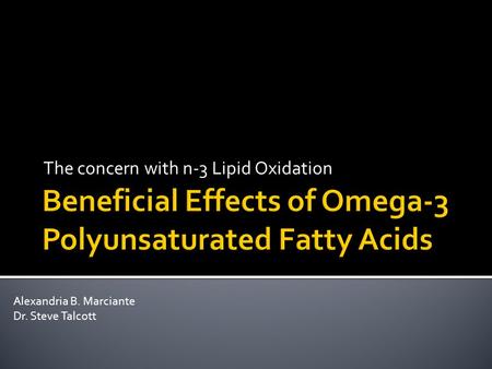 The concern with n-3 Lipid Oxidation Alexandria B. Marciante Dr. Steve Talcott.