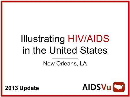 2013 Update Illustrating HIV/AIDS in the United States New Orleans, LA.