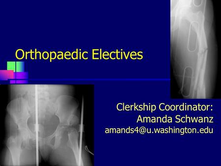 Orthopaedic Electives Clerkship Coordinator: Amanda Schwanz