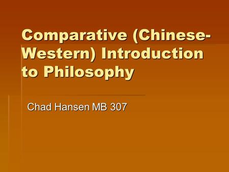 Comparative (Chinese- Western) Introduction to Philosophy Chad Hansen MB 307.