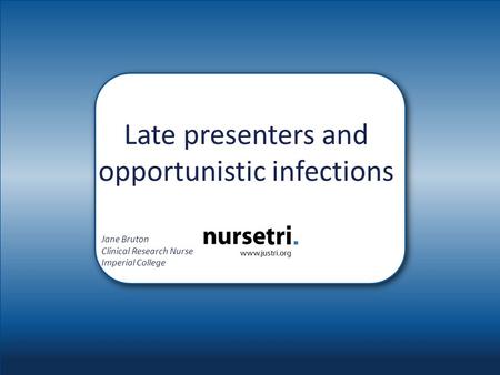 Late presenters and opportunistic infections Jane Bruton Clinical Research Nurse Imperial College.