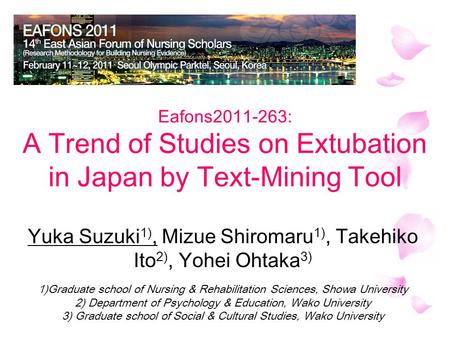 Eafons2011-263: A Trend of Studies on Extubation in Japan by Text-Mining Tool Yuka Suzuki 1), Mizue Shiromaru 1), Takehiko Ito 2), Yohei Ohtaka 3) 1)Graduate.