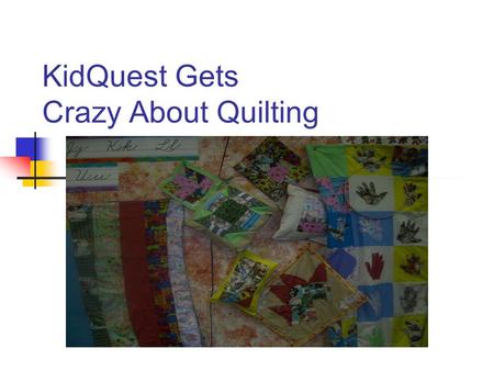 KidQuest Gets Crazy About Quilting. QUILTING ACROSS THE CERRICULEM While working on quilting projects we learned about  Pattern and design  Measuring.