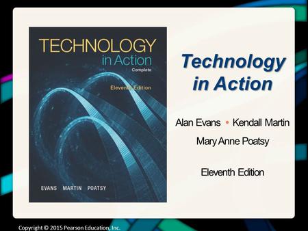 Technology in Action Alan Evans Kendall Martin Mary Anne Poatsy Eleventh Edition Copyright © 2015 Pearson Education, Inc.