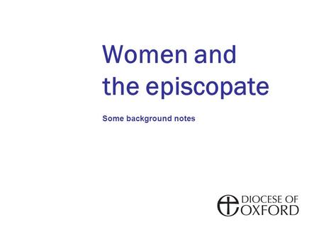 Women and the episcopate Some background notes. The Development of women’s ministry in the Church of England Deaconess Community of St Andrew founded.