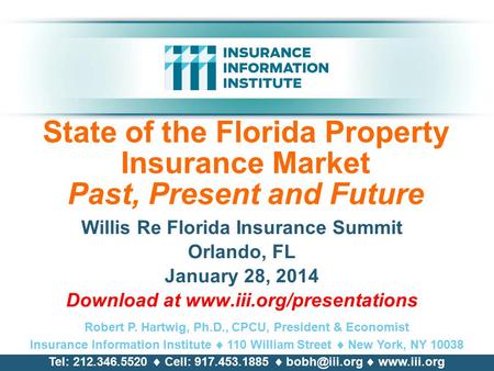 State of the Florida Property Insurance Market Past, Present and Future Willis Re Florida Insurance Summit Orlando, FL January 28, 2014 Download at www.iii.org/presentations.