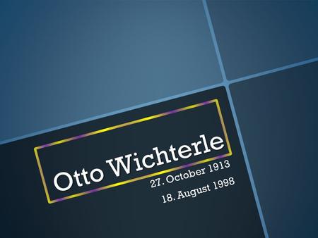 Otto Wichterle 27. October 1913 18. August 1998. School.