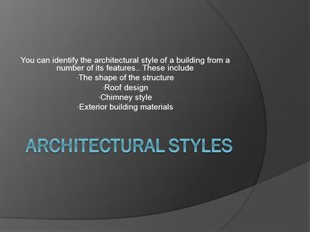 You can identify the architectural style of a building from a number of its features.. These include The shape of the structure Roof design Chimney style.