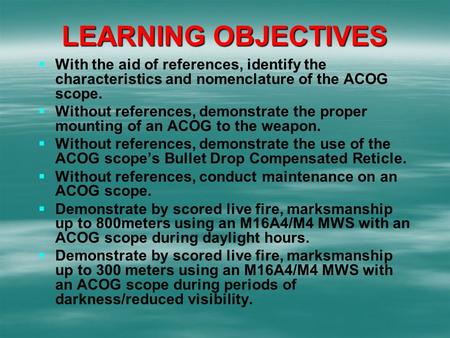 LEARNING OBJECTIVES With the aid of references, identify the characteristics and nomenclature of the ACOG scope. Without references, demonstrate the proper.