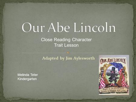 Adapted by Jim Aylesworth Melinda Teter Kindergarten Close Reading Character Trait Lesson.