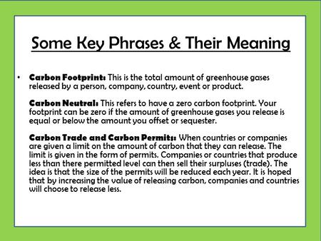 Some Key Phrases & Their Meaning Carbon Footprint: This is the total amount of greenhouse gases released by a person, company, country, event or product.