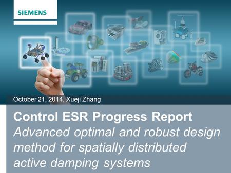 Restricted © Siemens AG 2013 All rights reserved.Smarter decisions, better products. Control ESR Progress Report Advanced optimal and robust design method.