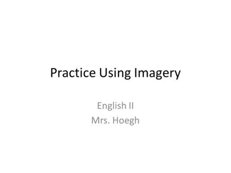 Practice Using Imagery English II Mrs. Hoegh. 1) Choose one of these photos to describe creatively using imagery as a whole group. 2) Decide what mood.