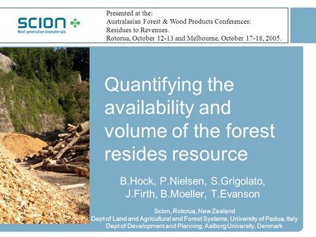 Quantifying the availability and volume of the forest resides resource B.Hock, P.Nielsen, S.Grigolato, J.Firth, B.Moeller, T.Evanson Scion, Rotorua, New.