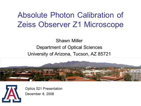 Absolute Photon Calibration of Zeiss Observer Z1 Microscope Shawn Miller Department of Optical Sciences University of Arizona, Tucson, AZ 85721 Optics.