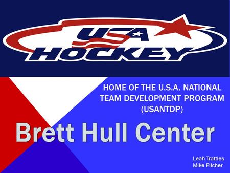 HOME OF THE U.S.A. NATIONAL TEAM DEVELOPMENT PROGRAM (USANTDP) Leah Trattles Mike Pilcher.