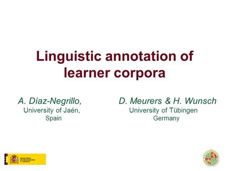 Linguistic annotation of learner corpora A. Díaz-Negrillo, D. Meurers & H. Wunsch University of Jaén, University of Tübingen Spain Germany.