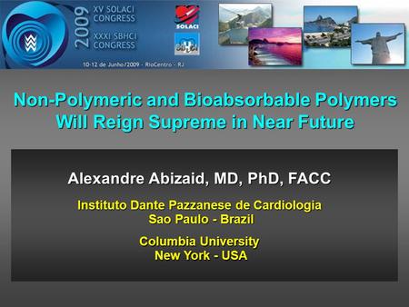 Non-Polymeric and Bioabsorbable Polymers Will Reign Supreme in Near Future Instituto Dante Pazzanese de Cardiologia Sao Paulo - Brazil Sao Paulo - Brazil.