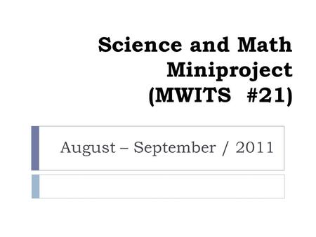 Science and Math Miniproject (MWITS #21) August – September / 2011.