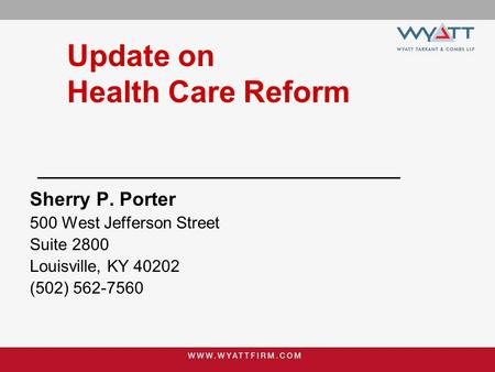 Update on Health Care Reform Sherry P. Porter 500 West Jefferson Street Suite 2800 Louisville, KY 40202 (502) 562-7560.