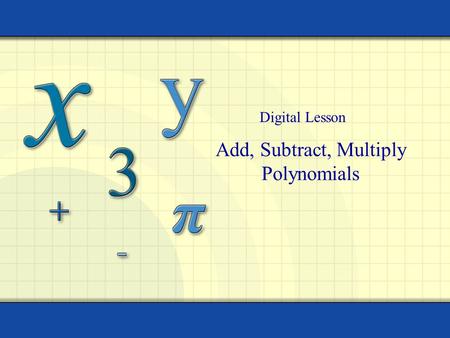 Add, Subtract, Multiply Polynomials