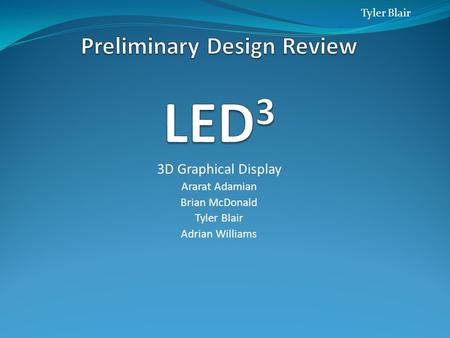 3D Graphical Display Ararat Adamian Brian McDonald Tyler Blair Adrian Williams Tyler Blair.