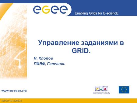 INFSO-RI-508833 Enabling Grids for E-sciencE www.eu-egee.org Управление заданиями в GRID. Н. Клопов ПИЯФ, Гатчина.