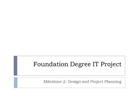 Foundation Degree IT Project Milestone 2: Design and Project Planning.