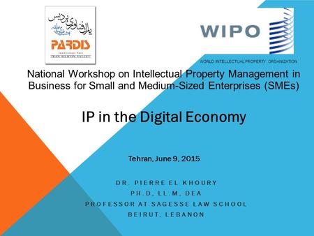 DR. PIERRE EL KHOURY PH.D, LL.M, DEA PROFESSOR AT SAGESSE LAW SCHOOL BEIRUT, LEBANON WORLD INTELLECTUAL PROPERTY ORGANIZATION National Workshop on Intellectual.