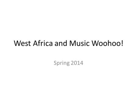 West Africa and Music Woohoo! Spring 2014. A little Background… Did you know that Africa is the second largest continent in the world? With over 1,000.