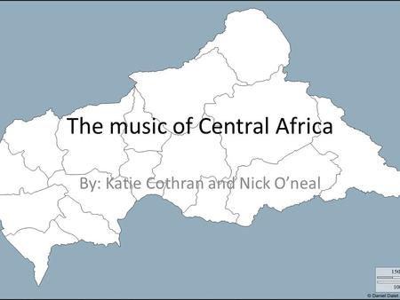 The music of Central Africa By: Katie Cothran and Nick O’neal.