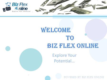 Explore Your Potential… Powered By Biz Flex Online WELCOME TO biz flex Online.