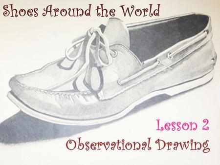 Shoes Around the World Lesson 2 Observational Drawing.