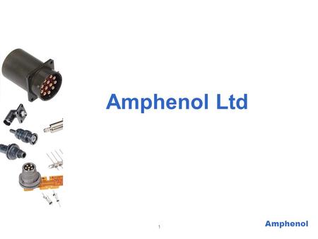 Amphenol 1 Amphenol Ltd. Amphenol 2 Amphenol International Military, Aerospace & Industrial Operations USA Amphenol PCD Amphenol Fibre Systems Int. Amphenol.