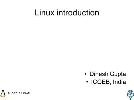 8/15/2015 1:45 AM Linux introduction Dinesh Gupta ICGEB, India.