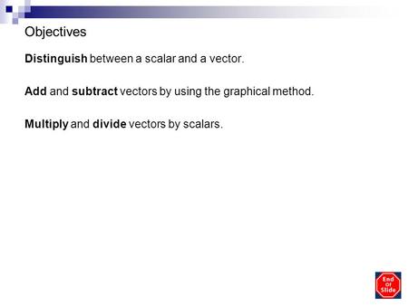 Copyright © by Holt, Rinehart and Winston. All rights reserved. Objectives Distinguish between a scalar and a vector. Add and subtract vectors by using.