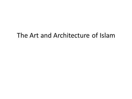 The Art and Architecture of Islam. Islam 101 Monotheistic religion-“Surrender” Worshipper of Islam =Muslim Believe in the teachings of Muhammad, God’s.