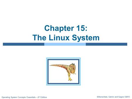 Silberschatz, Galvin and Gagne ©2013 Operating System Concepts Essentials – 2 nd Edition Chapter 15: The Linux System.