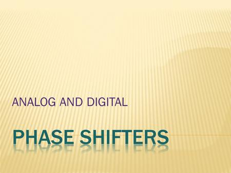 ANALOG AND DIGITAL.  Center frequency of operation  Bandwidth  Insertion loss (for 360° phase shift)  VSWR or return loss  Switching time (for digital.