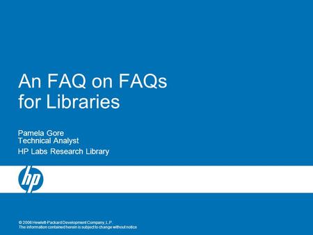 © 2006 Hewlett-Packard Development Company, L.P. The information contained herein is subject to change without notice An FAQ on FAQs for Libraries Pamela.