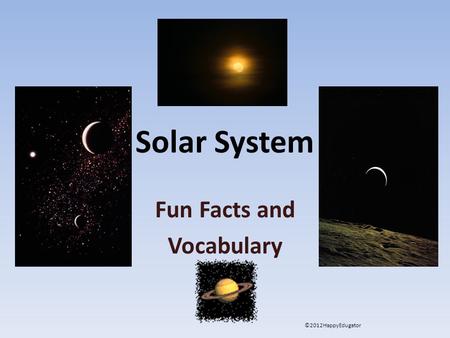 Solar System Fun Facts and Vocabulary ©2012HappyEdugator.