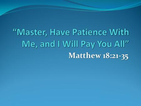 Matthew 18:21-35. Chapter Theme: (vs.21-23) The Law stated you could forgive the same trespass up to THREE TIMES. The Law stated you could forgive the.