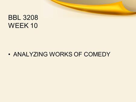 BBL 3208 WEEK 10 ANALYZING WORKS OF COMEDY. SHAKESPEAREAN COMEDY As You Like ItWhat makes a Shakespearean comedy? If you tried to make a list of every.