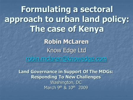 Formulating a sectoral approach to urban land policy: The case of Kenya Robin McLaren Know Edge Ltd Land Governance in Support.