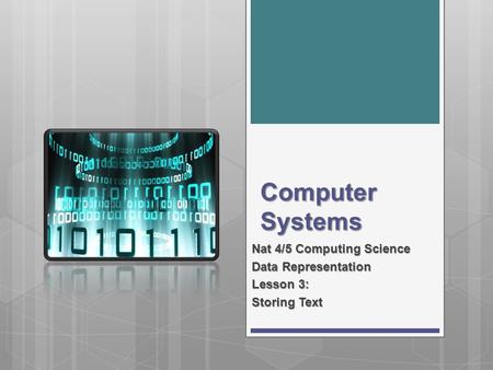 Computer Systems Nat 4/5 Computing Science Data Representation Lesson 3: Storing Text.