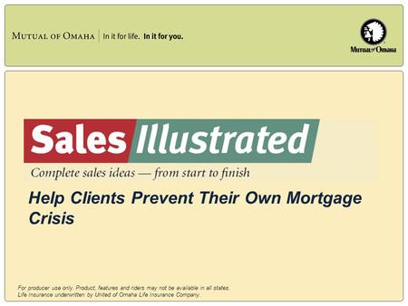 For producer use only. Product, features and riders may not be available in all states. Life Insurance underwritten by United of Omaha Life Insurance Company.