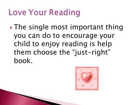  The single most important thing you can do to encourage your child to enjoy reading is help them choose the “just-right” book.