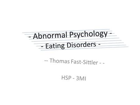 - Abnormal Psychology - - Eating Disorders - -- Thomas Fast-Sittler - - HSP - 3MI.